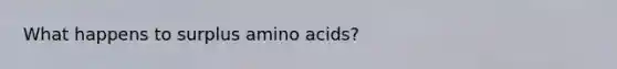 What happens to surplus amino acids?