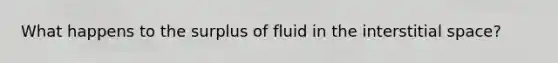 What happens to the surplus of fluid in the interstitial space?