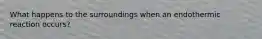 What happens to the surroundings when an endothermic reaction occurs?