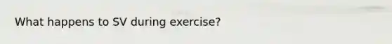 What happens to SV during exercise?