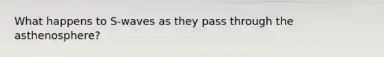 What happens to S-waves as they pass through the asthenosphere?