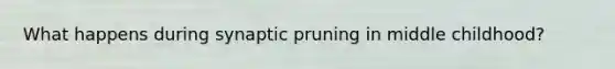 What happens during synaptic pruning in middle childhood?
