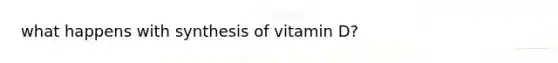 what happens with synthesis of vitamin D?