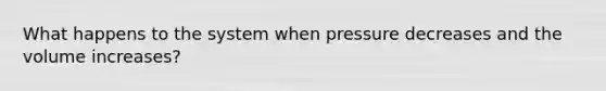 What happens to the system when pressure decreases and the volume increases?