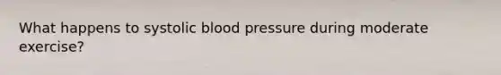 What happens to systolic blood pressure during moderate exercise?