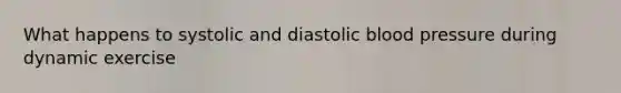 What happens to systolic and diastolic blood pressure during dynamic exercise