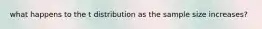 what happens to the t distribution as the sample size increases?