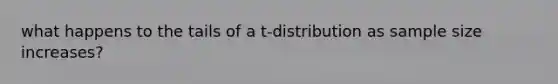 what happens to the tails of a t-distribution as sample size increases?