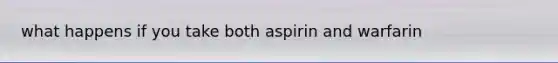 what happens if you take both aspirin and warfarin