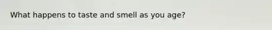 What happens to taste and smell as you age?