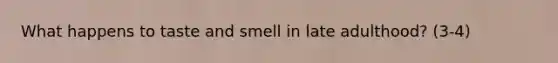 What happens to taste and smell in late adulthood? (3-4)
