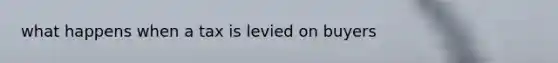 what happens when a tax is levied on buyers