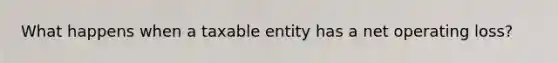 What happens when a taxable entity has a net operating loss?