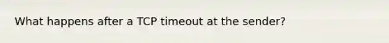 What happens after a TCP timeout at the sender?