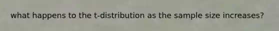 what happens to the t-distribution as the sample size increases?