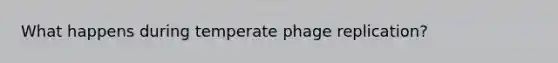 What happens during temperate phage replication?