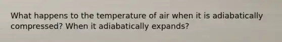 What happens to the temperature of air when it is adiabatically compressed? When it adiabatically expands?