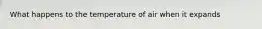What happens to the temperature of air when it expands