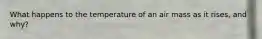What happens to the temperature of an air mass as it rises, and why?