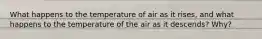 What happens to the temperature of air as it rises, and what happens to the temperature of the air as it descends? Why?