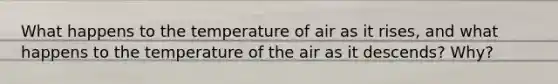 What happens to the temperature of air as it rises, and what happens to the temperature of the air as it descends? Why?