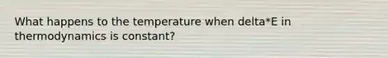 What happens to the temperature when delta*E in thermodynamics is constant?