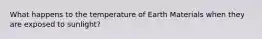 What happens to the temperature of Earth Materials when they are exposed to sunlight?