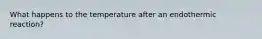 What happens to the temperature after an endothermic reaction?