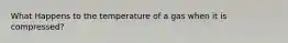 What Happens to the temperature of a gas when it is compressed?