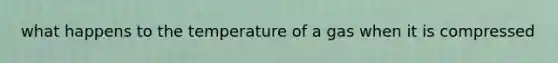 what happens to the temperature of a gas when it is compressed