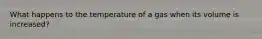 What happens to the temperature of a gas when its volume is increased?