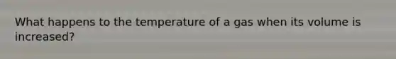 What happens to the temperature of a gas when its volume is increased?