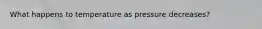 What happens to temperature as pressure decreases?