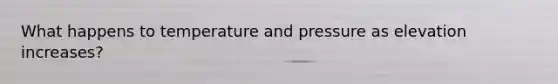 What happens to temperature and pressure as elevation increases?