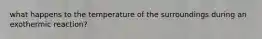 what happens to the temperature of the surroundings during an exothermic reaction?