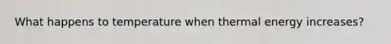 What happens to temperature when thermal energy increases?