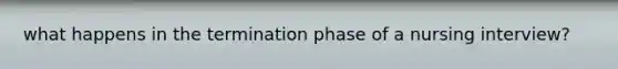 what happens in the termination phase of a nursing interview?