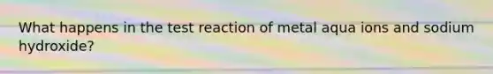 What happens in the test reaction of metal aqua ions and sodium hydroxide?