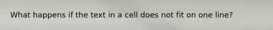 What happens if the text in a cell does not fit on one line?