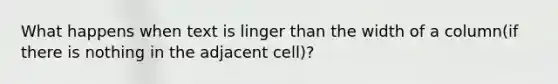 What happens when text is linger than the width of a column(if there is nothing in the adjacent cell)?