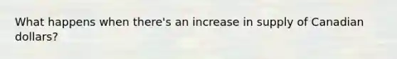 What happens when there's an increase in supply of Canadian dollars?