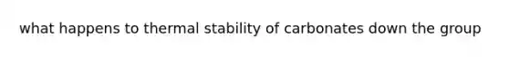 what happens to thermal stability of carbonates down the group