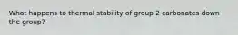 What happens to thermal stability of group 2 carbonates down the group?