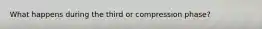 What happens during the third or compression phase?