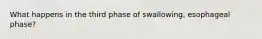 What happens in the third phase of swallowing, esophageal phase?