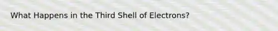 What Happens in the Third Shell of Electrons?