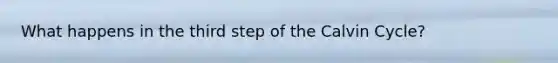 What happens in the third step of the Calvin Cycle?