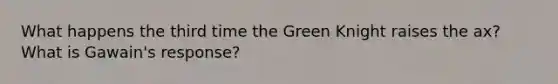 What happens the third time the Green Knight raises the ax? What is Gawain's response?