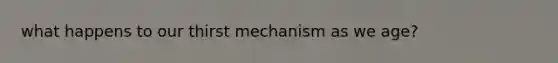 what happens to our thirst mechanism as we age?