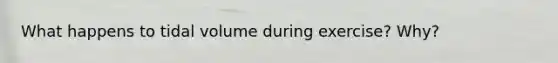 What happens to tidal volume during exercise? Why?